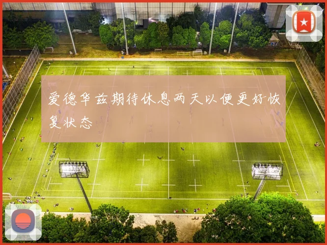 爱德华兹期待休息两天以便更好恢复状态
