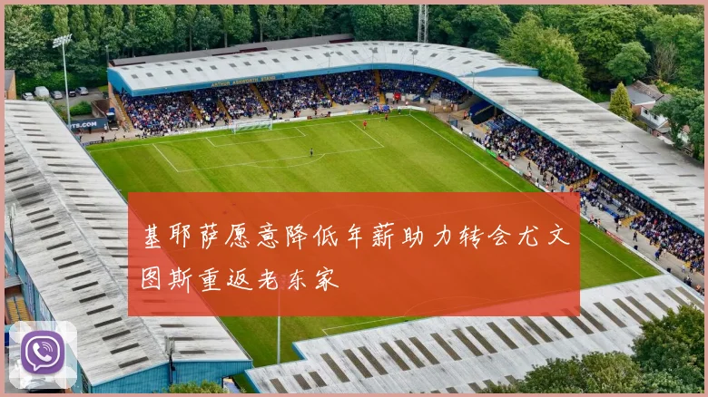 基耶萨愿意降低年薪助力转会尤文图斯重返老东家