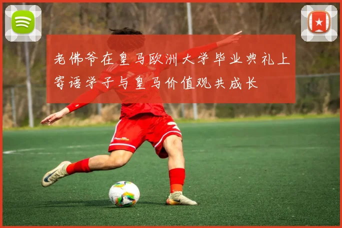 老佛爷在皇马欧洲大学毕业典礼上寄语学子与皇马价值观共成长