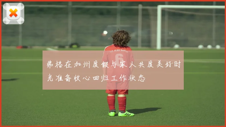 弗格在加州度假与家人共度美好时光准备收心回归工作状态